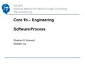 NA-MIC National Alliance for Medical Image Computing  Core 1b – Engineering Software Process Stephen R. Aylward Kitware, Inc.