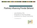 Positively Influencing Provider Behavior Julie McBride, PSI Presented at The First Global Conference on Social Franchising 11 November 2011.