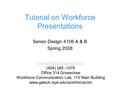 Senior Design 4106 A & B Spring 2008 Tutorial on Workforce Presentations (404) 385 -1079 Office 314 Groseclose Workforce Communication.