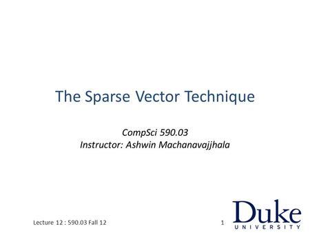 The Sparse Vector Technique CompSci 590.03 Instructor: Ashwin Machanavajjhala 1Lecture 12 : 590.03 Fall 12.