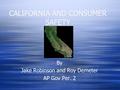 CALIFORNIA AND CONSUMER SAFETY By Jake Robinson and Roy Demeter AP Gov Per. 2 By Jake Robinson and Roy Demeter AP Gov Per. 2.