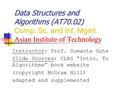 Data Structures and Algorithms (AT70.02) Comp. Sc. and Inf. Mgmt. Asian Institute of Technology Instructor: Prof. Sumanta Guha Slide Sources: CLRS “Intro.