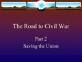 The Road to Civil War Part 2 Saving the Union. The issue of slavery really heated up in the 1850’s. When California applied for statehood, tempers flared.