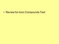 Review for Ionic Compounds Test. What’s the name of the oxygen anion? What is its dot diagram Oxide O.