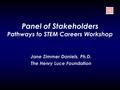 Panel of Stakeholders Pathways to STEM Careers Workshop Jane Zimmer Daniels, Ph.D. The Henry Luce Foundation.