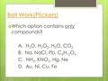 Bell Work(Plickers)  Which option contains only compounds? A. H 2 O, H 2 O 2, H 3 O, CO 2 B. Na, NaCl, Pb, C 6 H 12 O 6 C. NH 3, KNO 3, Hg, Ne D. Au,