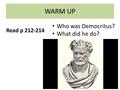 Who was Democritus? What did he do? WARM UP Read p 212-214.