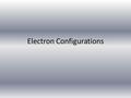 Electron Configurations. Quantum Theory Electrons are found in orbitals Defined by quantum numbers n, l and m. Like seats in a theatre organized in section,