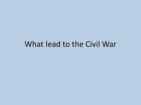 What lead to the Civil War. Missouri Compromise 1819 Missouri asks to join the United States as a slave state – South wanted it to be a slave state –