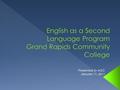 Presented to AGC January 11, 2011.  Four GRCC ends: o Open Access – GRCC minimizes the barriers of time, place, cost, and educational preparation levels.