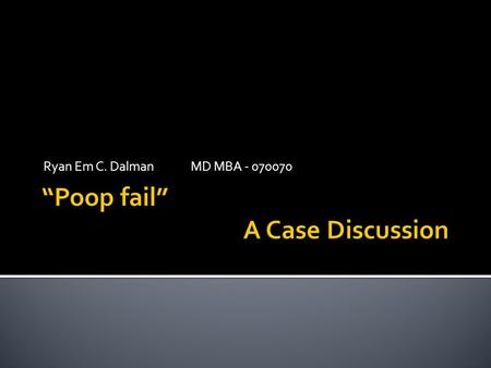 Ryan Em C. DalmanMD MBA - 070070.  Present a case of Imperforate Anus  Discuss the pathophysiology and management of Imperforate Anus.