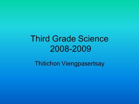 Third Grade Science 2008-2009 Thitichon Viengpasertsay.