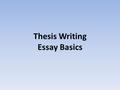 Thesis Writing Essay Basics. In just about every essay, the prompt will ask you to draw a comparison between two or three things. Your job is to: – Figure.