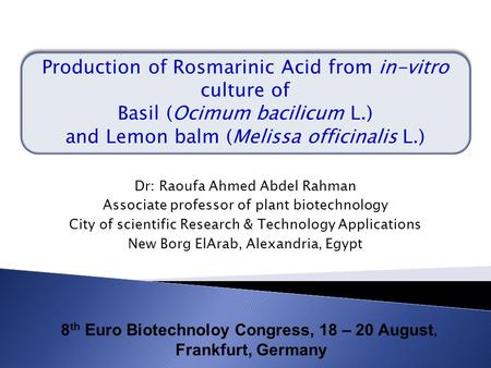 8 th Euro Biotechnoloy Congress, 18 – 20 August, Frankfurt, Germany Production of Rosmarinic Acid from in-vitro culture of Basil (Ocimum bacilicum L.)