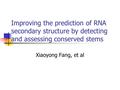 Improving the prediction of RNA secondary structure by detecting and assessing conserved stems Xiaoyong Fang, et al.