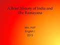 A Brief History of India and The Ramayana Mrs. Holt English I 2015.