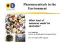 Pharmaceuticals in the Environment Axel Singhofen Adviser for Health and Environment Policy 10-11 November 2009, Uppsala What kind of measures would be.