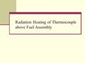 Radiation Heating of Thermocouple above Fuel Assembly.