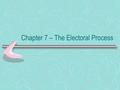 Chapter 7 – The Electoral Process. Election Process In the United States, the election process occurs in two steps: 1. Nomination, in which the field.