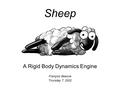 Sheep A Rigid Body Dynamics Engine François Beaune Thursday 7, 2002.