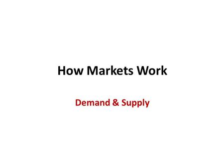 How Markets Work Demand & Supply. Introduction Economics is about choices that people make to face scarcity and how those choices are affected by incentives.