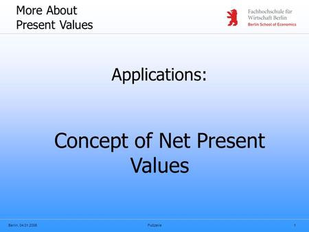 Berlin, 04.01.2006Fußzeile1 More About Present Values Applications: Concept of Net Present Values.