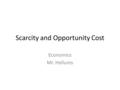 Scarcity and Opportunity Cost Economics Mr. Hellums.