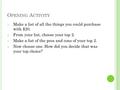 O PENING A CTIVITY 1. Make a list of all the things you could purchase with $20. 2. From your list, choose your top 2. 3. Make a list of the pros and cons.