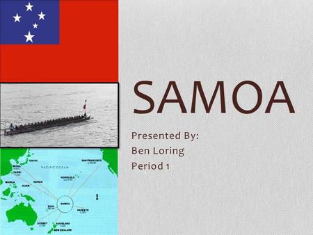 Presented By: Ben Loring Period 1 SAMOA. Samoa ~ Paradise Democratic Government Low crime High literacy rate: 99.7% Long life expectancy: 72.7 years Low.