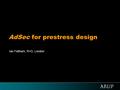 AdSec for prestress design Ian Feltham, R+D, London.