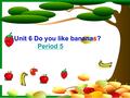 Unit 6 Do you like bananas? Period 5 Check the answers: 5. 体育明星 6. 吃得好 7. 问某人有关 …… 8. 饮食习惯 9. 健康食品 10. 最后一个问题 11. 晚饭后 12. 想变胖 sports star eat well ask.