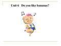 Unit 6 Do you like bananas?. Word Study Do you like … ? banana  [bE5nB:n E]