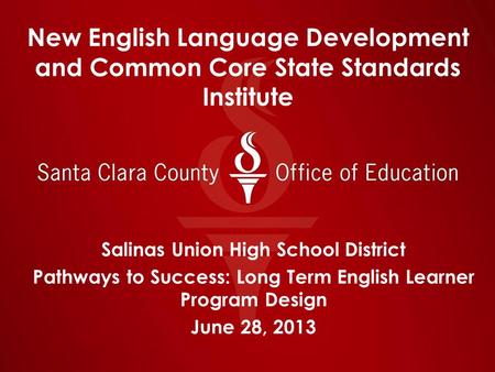 New English Language Development and Common Core State Standards Institute Salinas Union High School District Pathways to Success: Long Term English Learner.