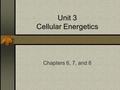 Unit 3 Cellular Energetics Chapters 6, 7, and 8. I. Thermodynamics Metabolism Cell’s capacity to Acquire energy Build Break apart Release substances Defining.