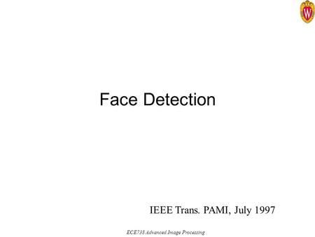 ECE738 Advanced Image Processing Face Detection IEEE Trans. PAMI, July 1997.