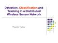 Detection, Classification and Tracking in a Distributed Wireless Sensor Network Presenter: Hui Cao.