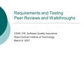 Requirements and Testing Peer Reviews and Walkthroughs CSSE 376, Software Quality Assurance Rose-Hulman Institute of Technology March 8, 2007.