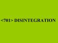 <701> DISINTEGRATION