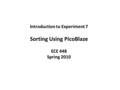 Introduction to Experiment 7 Sorting Using PicoBlaze ECE 448 Spring 2010.