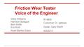 Friction Wear Tester Voice of the Engineer Chris Williams Harrison Sprague Ben Wolfe Eric Kutil Noah Barker-Eldon R14600 Customer: Dr. Iglesias Guide: