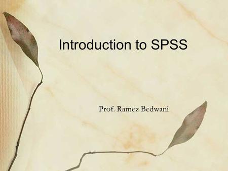 Introduction to SPSS Prof. Ramez Bedwani. Outcomes By the end of this lecture, the student will be able to Know definition, uses and types of statistics.