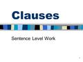 1 Clauses Sentence Level Work. © 2002 www.teachit.co.uk 2 Aims What is a clause? What is a subordinate clause? How can we use them correctly?