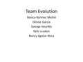 Team Evolution Bianca Romino Mothè Denise Garcia George Vourlitis Kate Loudon Nancy Aguilar-Roca.