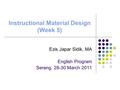 Instructional Material Design (Week 5) Ezis Japar Sidik, MA English Program Serang, 28-30 March 2011.