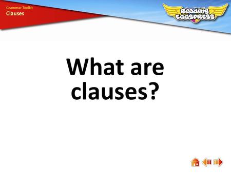 What are clauses? Grammar Toolkit. ducks fly Grammar Toolkit A clause is a group of words with a subject and a verb. It is the basic unit of a sentence.