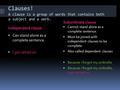 Clauses! A clause is a group of words that contains both a subject and a verb. Independent clause Subordinate clause  Can stand alone as a complete sentence.