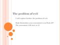 The problem of evil I will explore further the problem of evil. Hmk: Remember your assessment is on Weds 28 th The assessment will start at 12.