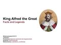 King Alfred the Great Facts and Legends Wintersemester 2010/11 15/02/2011 Proseminar: Sprache und Kultur der Angelsachsen Dozentin: Ulrike Krischke Referentinnen: