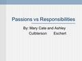 Passions vs Responsibilities By: Mary Cate and Ashley Culbterson Eschert.