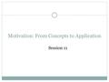 Motivation: From Concepts to Application Session 11.